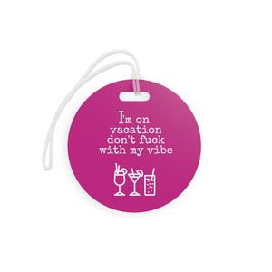  I'm On Vacation - Don't Fuck With My Vibe (Dark Pink) Luggage Tag, Funny Luggage Tag, Funny Travel Lover Gift, Gift For Her Luggage TagRoundOnesize